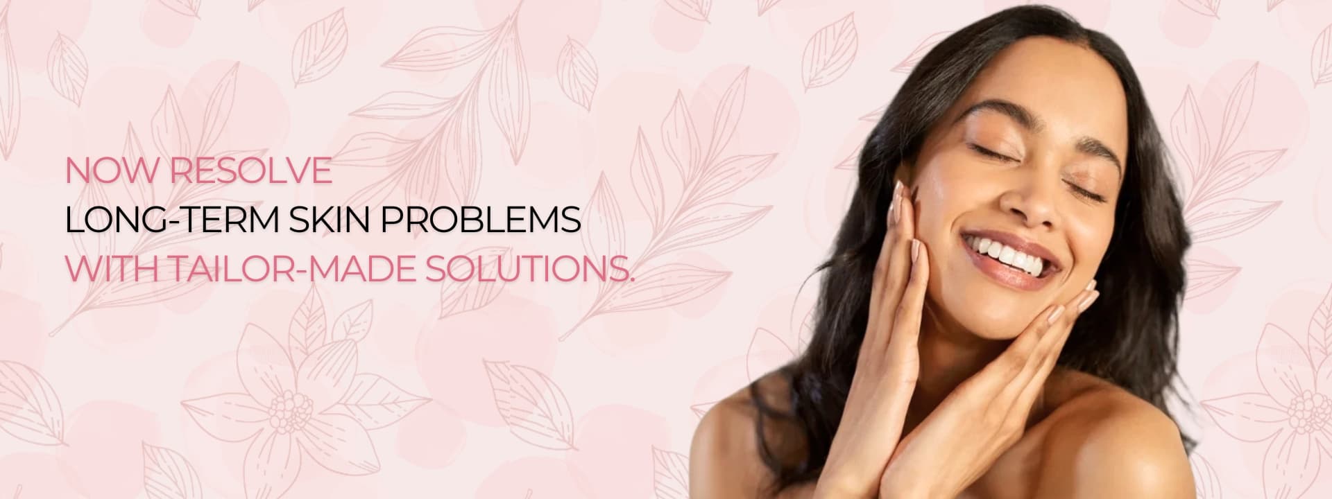 Smiling woman with hands framing her glowing cheeks in front of a soft pink botanical leaf line-art backdrop, beside the headline resolving long-term skin problems with tailor-made solutions